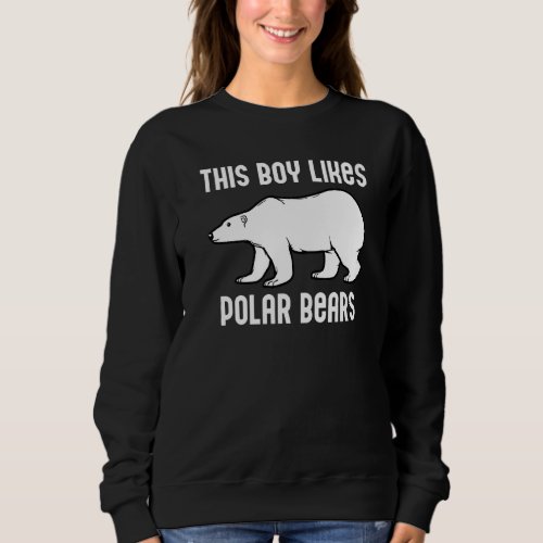 Boy Likes Polar Bears Nature Expedition Wildlife P Sweatshirt