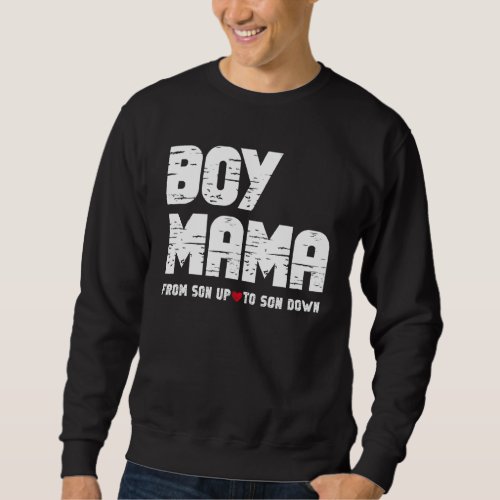 Boy Mama From Son Up To Son Down All Day Mom Sweatshirt