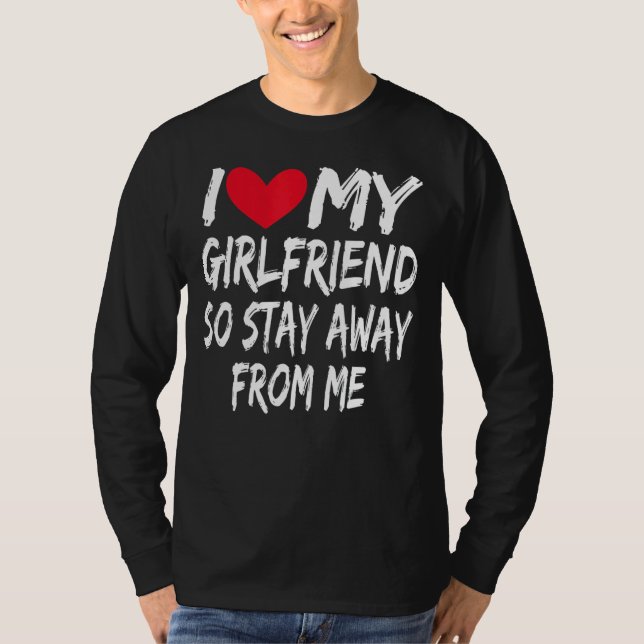 Boyfriend Bf I Love My Girlfriend So Stay Away Fro T-Shirt (Front)