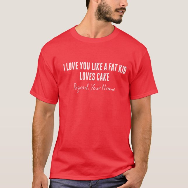 Boyfriend I Love You Like A Fat Kid Loves Cake T-Shirt (Front)