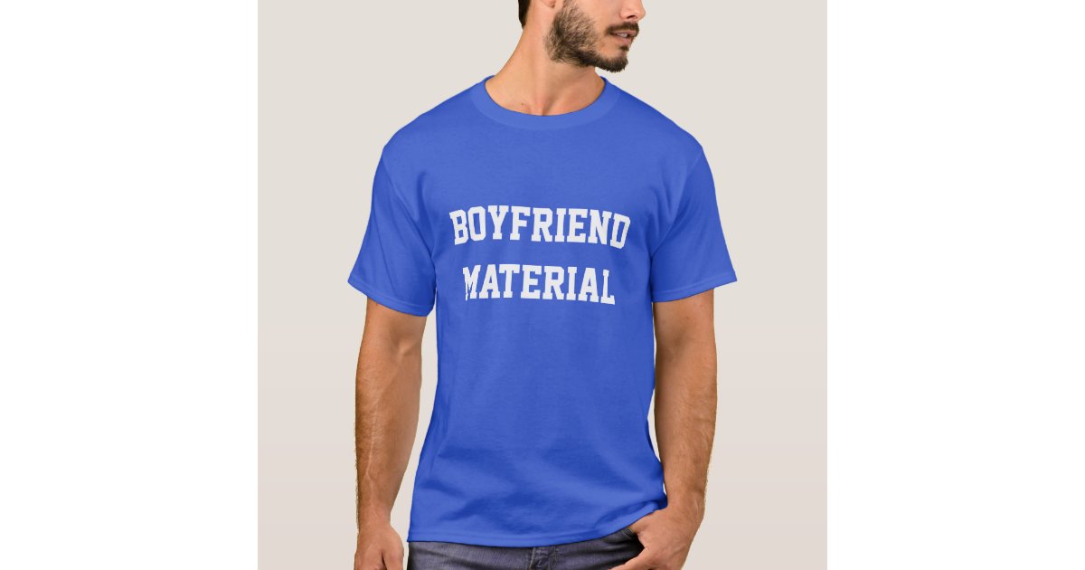 Boyfriend material TShirt Zazzle