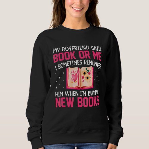 Boyfriend Said Book Or Me  Books Reader Reading Gr Sweatshirt