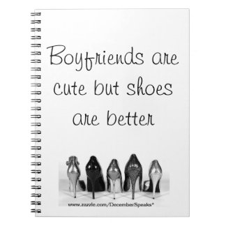 Boyfriends are cute but shoes are better notebook