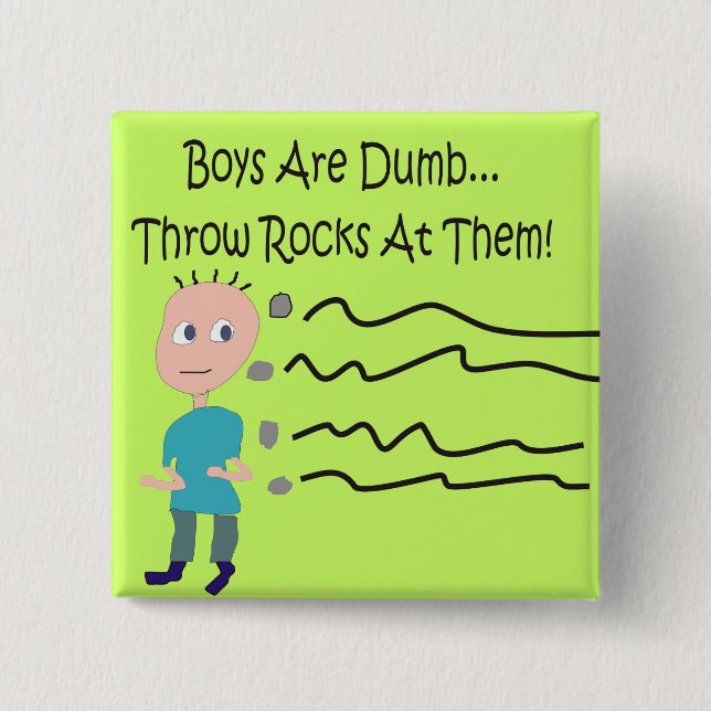 Boys are Dumb "Throw Rocks At Them!" Pinback Button (Front)