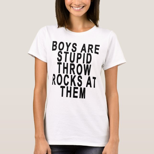 BOYS ARE STUPID THROW ROCKS AT THEM.png T-Shirt (Front)