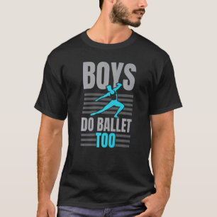 Boys Do Ballet Too Ballerina Ballet Dancer Pointe T-Shirt