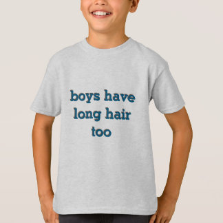 boys have long hair too T-Shirt