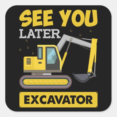 Boys See You Later Excavator Excavator Operator Square Sticker