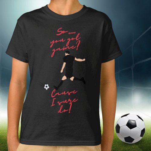 Boys Soccer So You Got Game Cause I Sure Do   T_Shirt