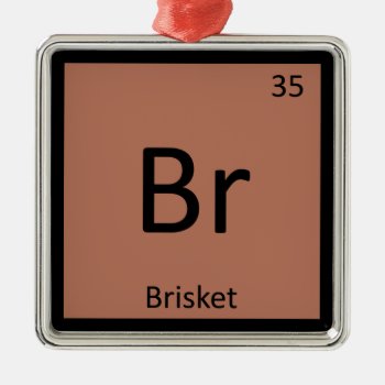 Br - Brisket Beef Chemistry Periodic Table Symbol Metal Ornament by itselemental at Zazzle