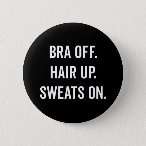 Bra Off Hair Up Funny Quote Button