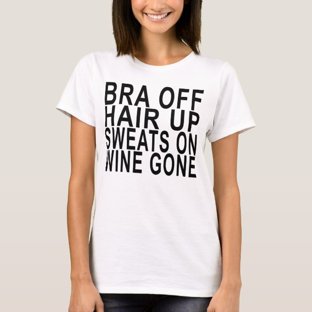 Bra off, hair up, sweats on, wine gone Women's T-S T-Shirt (Front)