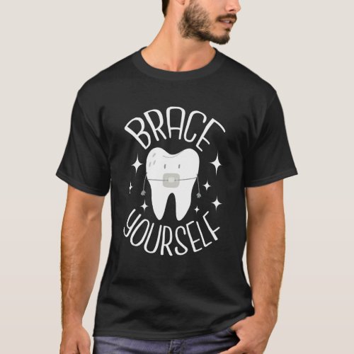 Brace Yourself Dental Orthodontist Orthodontic Hyg T_Shirt