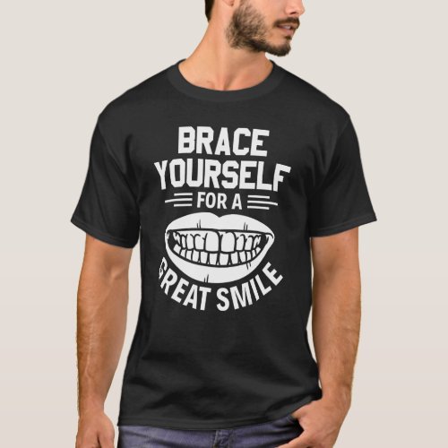 Brace Yourself For A Great Smile Orthodontist T_Shirt