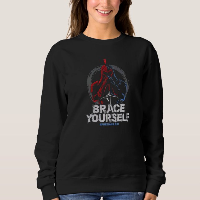Brace Yourself Full Armor Of God Ephesians 611 End Sweatshirt (Front)