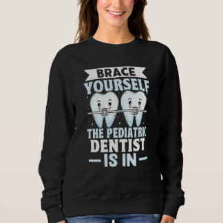 Brace Yourself The Pediatric Dentist Is In Sweatshirt
