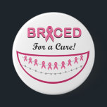 Braced for a Cure Button<br><div class="desc">This is great for your orthodontic staff to wear during Breast Cancer Awareness Month, or to give out to Moms in the practice, or to share with your referring dental offices. You can add your practice name on the bottom!</div>