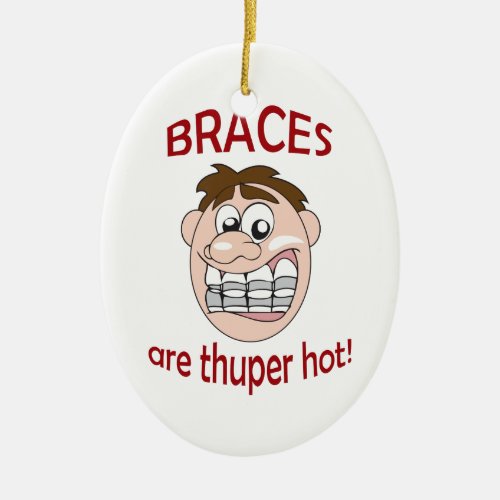 BRACES ARE HOT CERAMIC ORNAMENT