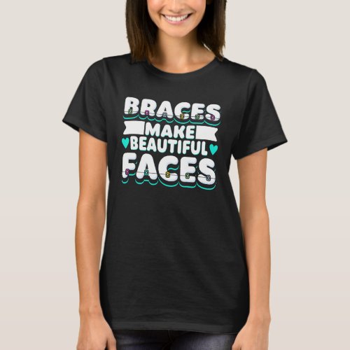Braces Make Beautiful Faces Dental Worker T_Shirt