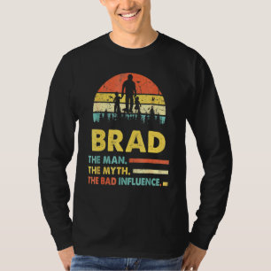 Brad The Man The Myth The Bad Influence Fathers Da T-Shirt