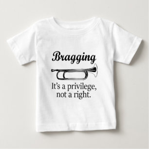 Bragging   It's a privilege, not a right. Baby T-Shirt