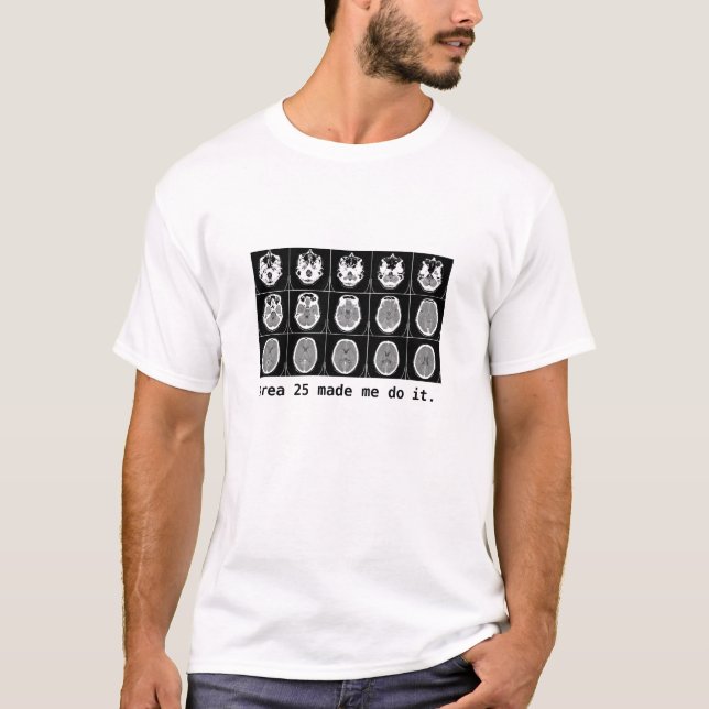 Brain: Area 25 made me do it. T-Shirt (Front)