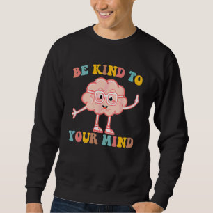 Brain Be Kind To Your Mind Mental Health Awareness Sweatshirt