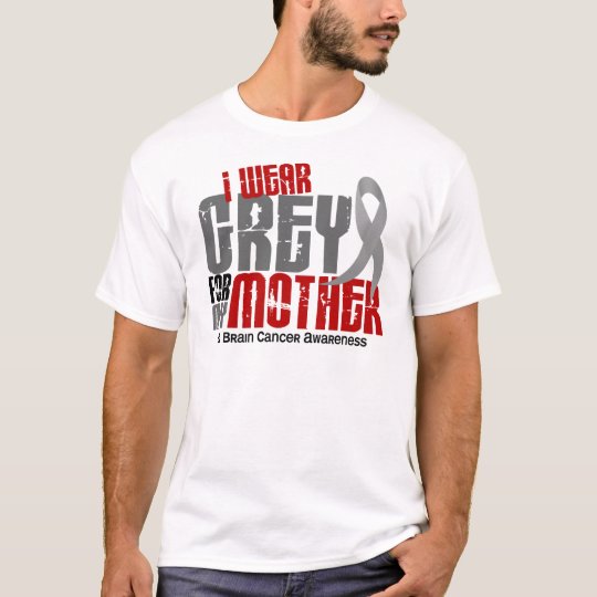 Brain Cancer I Wear Grey For My Mother 6.2 T-Shirt