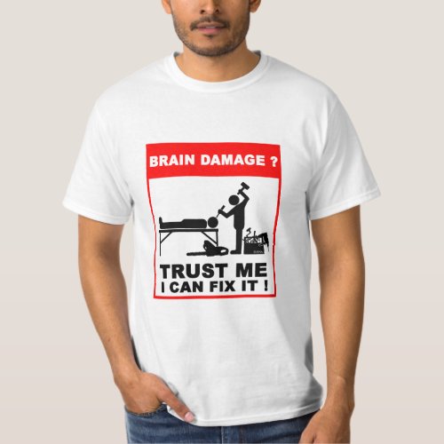 Brain damage Trust me I can fix it T_Shirt