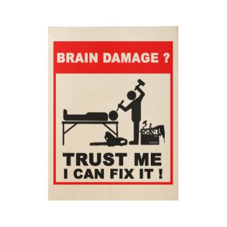 Brain damage, Trust me, I can fix it! Wood Poster