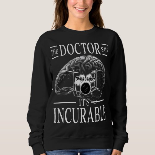 Brain Drums The Dotor Says Its Incurable Sweatshirt