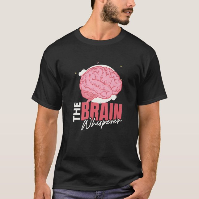 Brain I The Brain Whisperer I Neurologist Neurosci T-Shirt (Front)