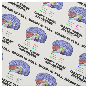 Brain Is Full Can't Think Anymore Anatomical Humor Fabric