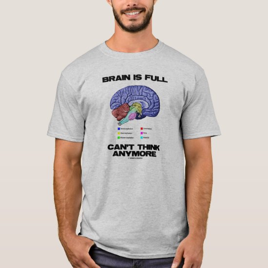 Brain Is Full Can't Think Anymore Brain Anatomy T-Shirt