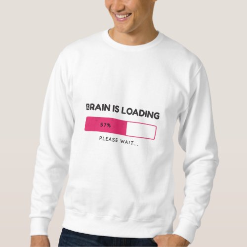 Brain is loading please wait sweatshirt