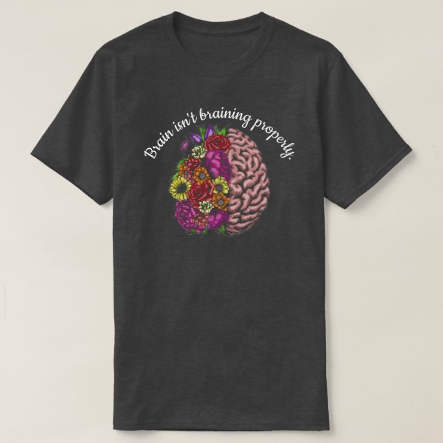 Brain isn't braining properly. T-Shirt (Design Front)