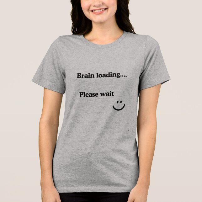 Brain Loading Please Wait – Cute, humor design Tri-Blend Shirt (Front)