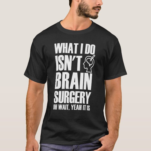 Brain Surgeon Jokes Cool Brain Surgery Neurosurgeo T-Shirt (Front)