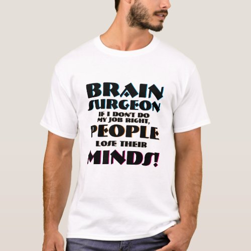 Brain Surgeon Neurosurgeon People Losing Minds T_Shirt