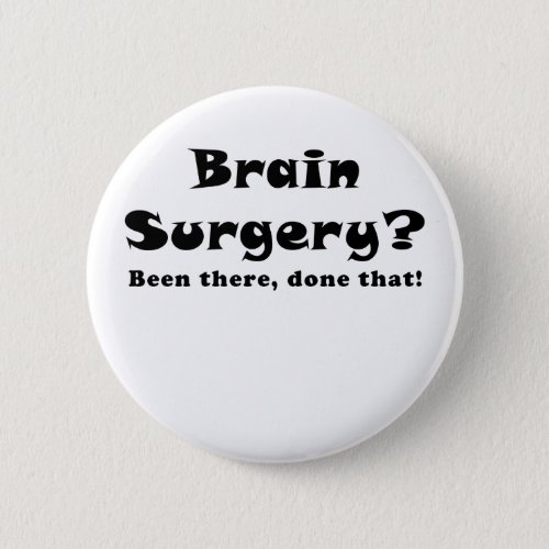 Brain Surgery Been There Done That Button