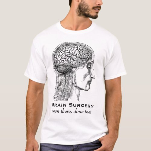 Brain Surgery _ Been There Done That T_Shirt