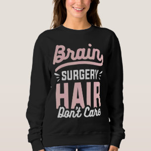 Brain Surgery Hair Don't Care Brain Tumor Awarenes Sweatshirt