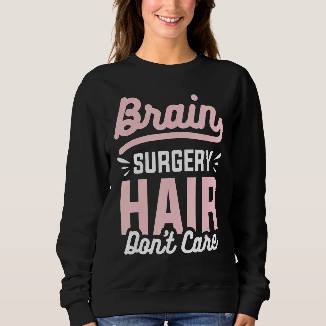 Brain Surgery Hair Don't Care Brain Tumor Awarenes Sweatshirt (Front)