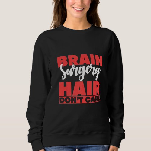 Brain Surgery Hair Dont Care       Sweatshirt
