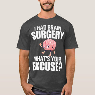 Brain Surgery I had a brain surgery whats your exc T-Shirt