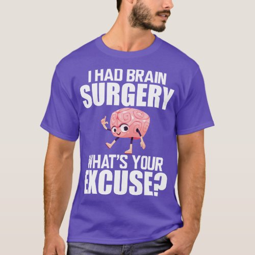 Brain Surgery I had a brain surgery whats your exc T_Shirt