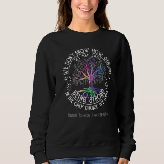 Brain Tumor Awareness We Are Until Being Strong Sweatshirt