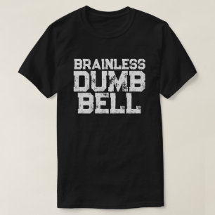 Brainless DUMB BELL attitude statement humor T-Shirt
