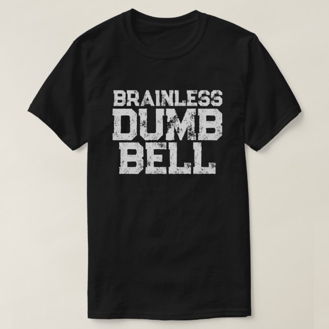 Brainless DUMB BELL attitude statement humor T-Shirt (Design Front)