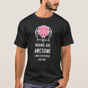 Brains are Awesome I Wish Everybody Had One T-Shirt